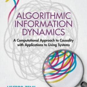 Algorithmic Information Dynamics: A Computational Approach to Causality with Applications to Living Systems - eBook