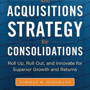Mergers and Acquisitions Strategy for Consolidations: Roll Up, Roll Out and Innovate for Superior Growth and Returns - eBook