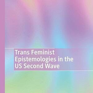 Trans Feminist Epistemologies in the US Second Wave (Breaking Feminist Waves) - eBook