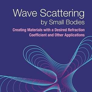 Wave Scattering by Small Bodies: Creating Materials with a Desired Refraction Coefficient and Other Applications - eBook
